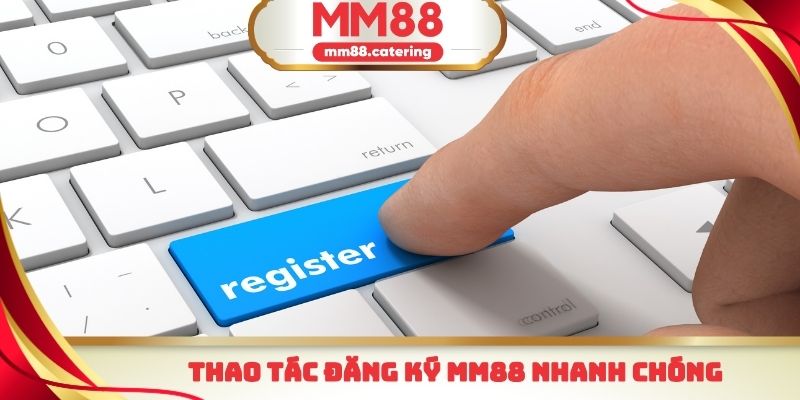 Thao tác đăng ký mm88 nhanh chóng